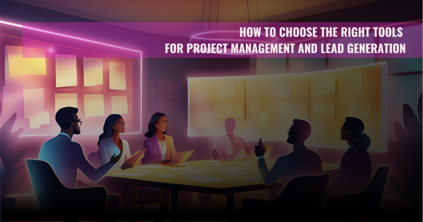 How to Choose the Right Tools for Project Management and Lead Generation